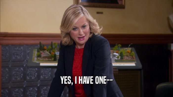 YES, I HAVE ONE--  