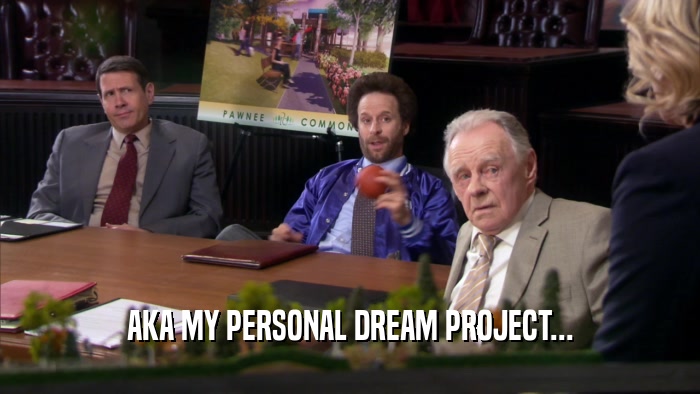 AKA MY PERSONAL DREAM PROJECT...  