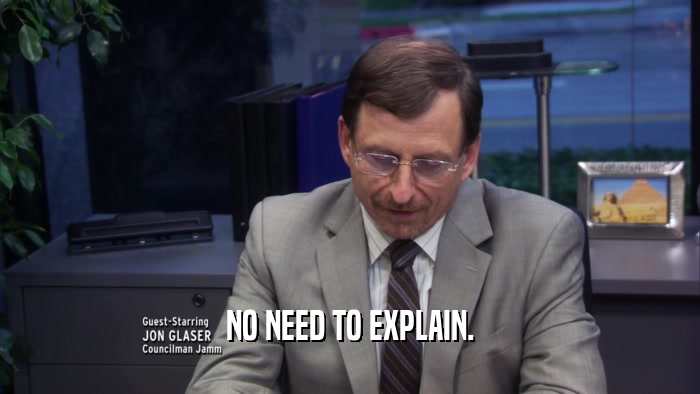 NO NEED TO EXPLAIN.  