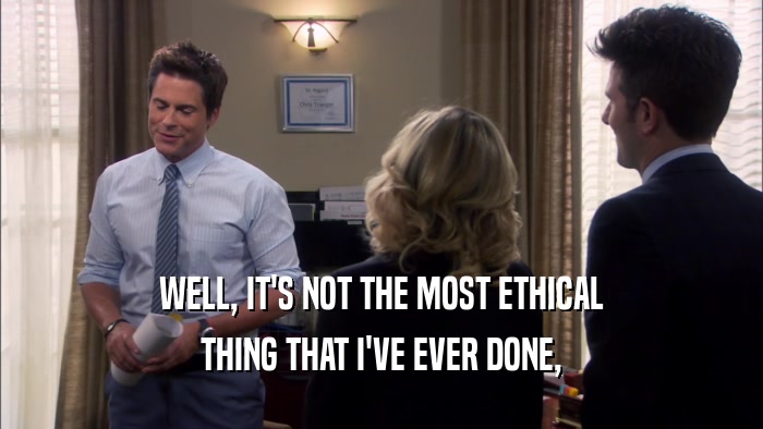 WELL, IT'S NOT THE MOST ETHICAL THING THAT I'VE EVER DONE, 