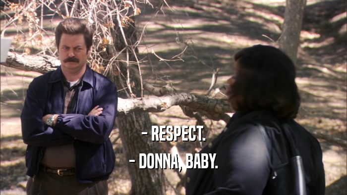 - RESPECT. - DONNA, BABY. 