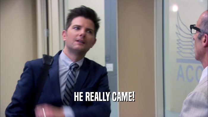 HE REALLY CAME!  