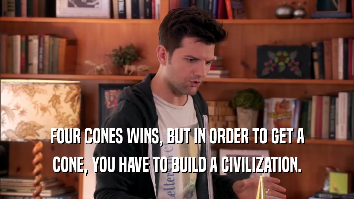 FOUR CONES WINS, BUT IN ORDER TO GET A CONE, YOU HAVE TO BUILD A CIVILIZATION. 