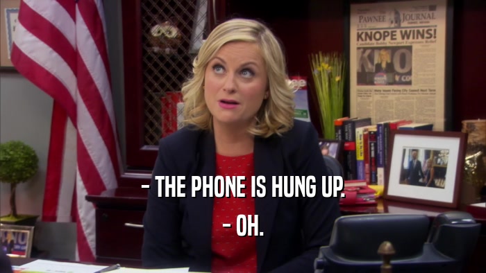 - THE PHONE IS HUNG UP. - OH. 