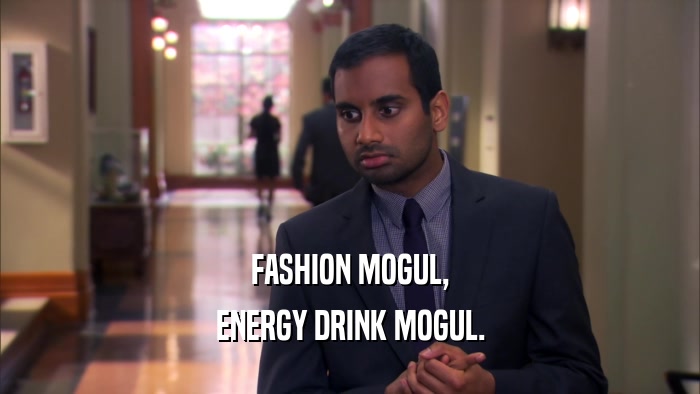FASHION MOGUL, ENERGY DRINK MOGUL. 