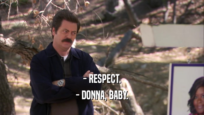 - RESPECT. - DONNA, BABY. 