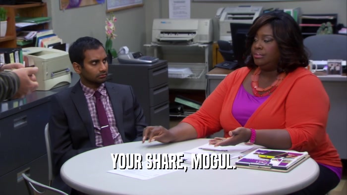 YOUR SHARE, MOGUL.  