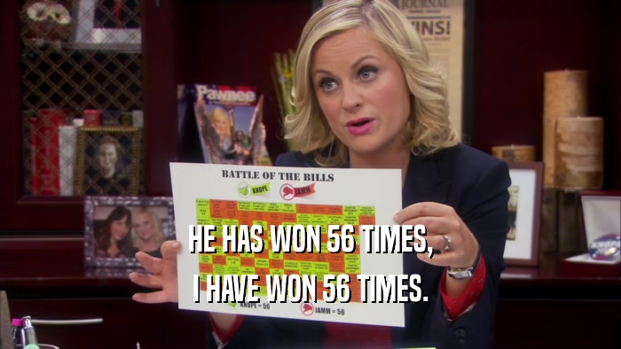 HE HAS WON 56 TIMES, I HAVE WON 56 TIMES. 