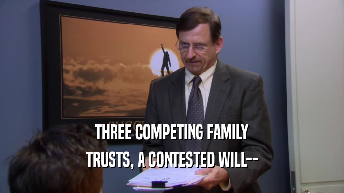 THREE COMPETING FAMILY TRUSTS, A CONTESTED WILL-- 