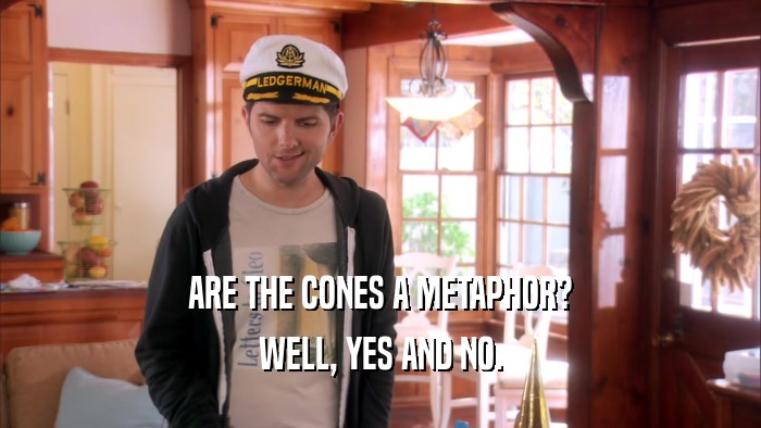 ARE THE CONES A METAPHOR? WELL, YES AND NO. 