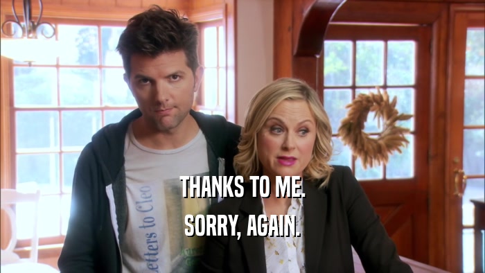 THANKS TO ME. SORRY, AGAIN. 