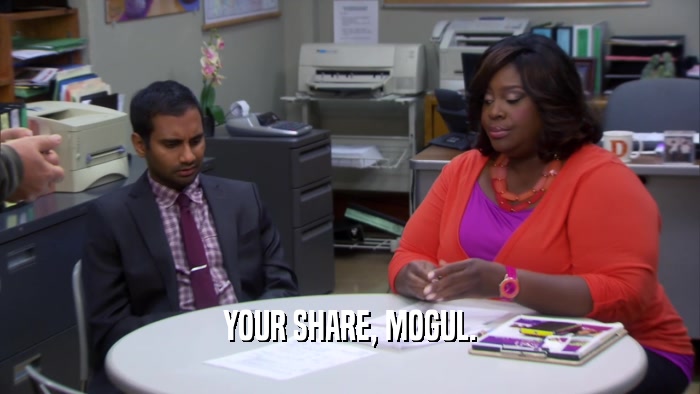 YOUR SHARE, MOGUL.  