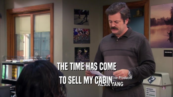 THE TIME HAS COME
 TO SELL MY CABIN.
 