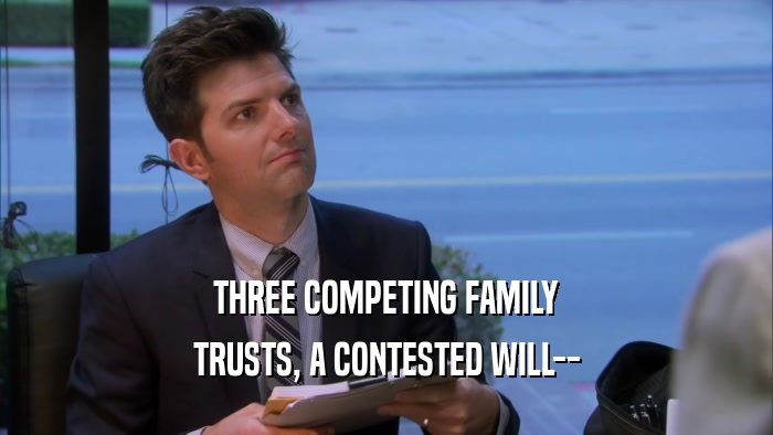 THREE COMPETING FAMILY TRUSTS, A CONTESTED WILL-- 