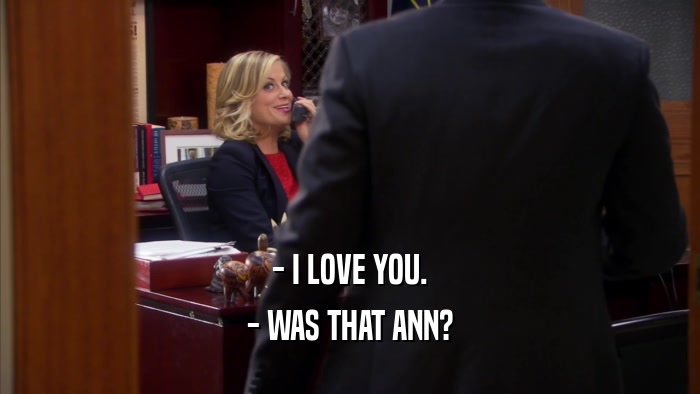- I LOVE YOU. - WAS THAT ANN? 