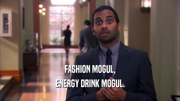 FASHION MOGUL, ENERGY DRINK MOGUL. 