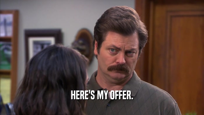 HERE'S MY OFFER.  
