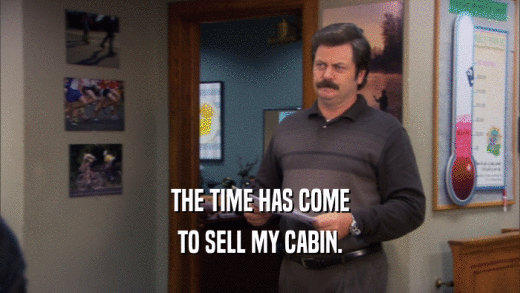 THE TIME HAS COME
 TO SELL MY CABIN.
 