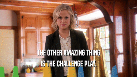 THE OTHER AMAZING THING IS THE CHALLENGE PLAY. 