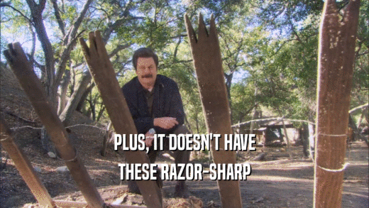 PLUS, IT DOESN'T HAVE THESE RAZOR-SHARP 
