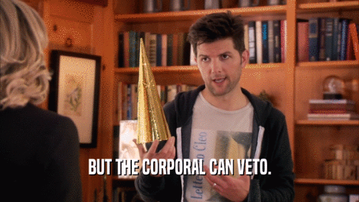 BUT THE CORPORAL CAN VETO.  
