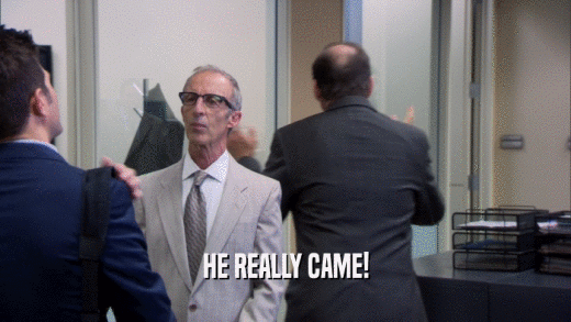 HE REALLY CAME!  