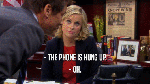 - THE PHONE IS HUNG UP. - OH. 