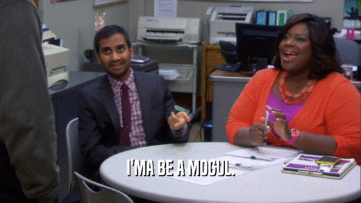 I'MA BE A MOGUL.  