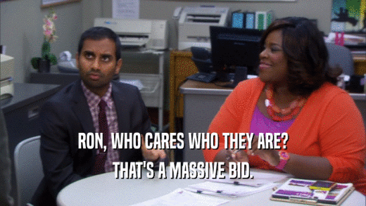 RON, WHO CARES WHO THEY ARE? THAT'S A MASSIVE BID. 