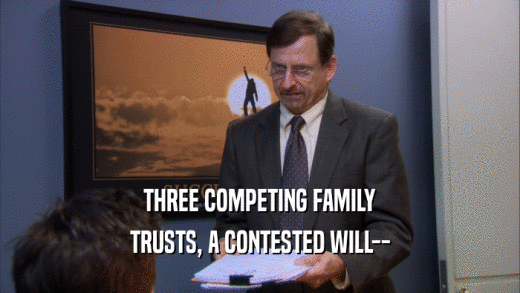 THREE COMPETING FAMILY TRUSTS, A CONTESTED WILL-- 
