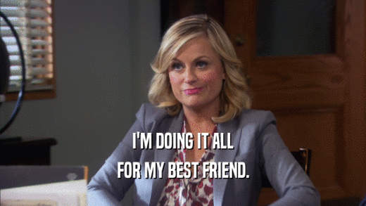 I'M DOING IT ALL FOR MY BEST FRIEND. 