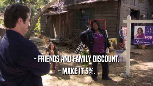 - FRIENDS AND FAMILY DISCOUNT. - MAKE IT 5%. 