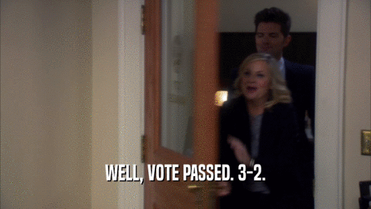 WELL, VOTE PASSED. 3-2.  