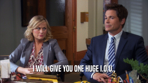 I WILL GIVE YOU ONE HUGE I.O.U.,  