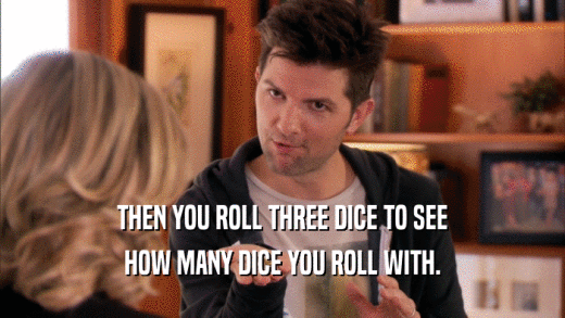 THEN YOU ROLL THREE DICE TO SEE HOW MANY DICE YOU ROLL WITH. 