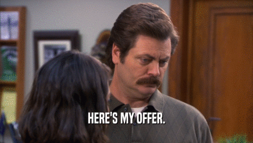 HERE'S MY OFFER.  