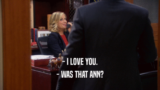 - I LOVE YOU. - WAS THAT ANN? 