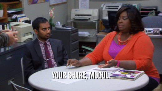 YOUR SHARE, MOGUL.  
