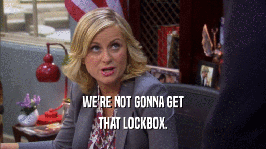 WE'RE NOT GONNA GET THAT LOCKBOX. 