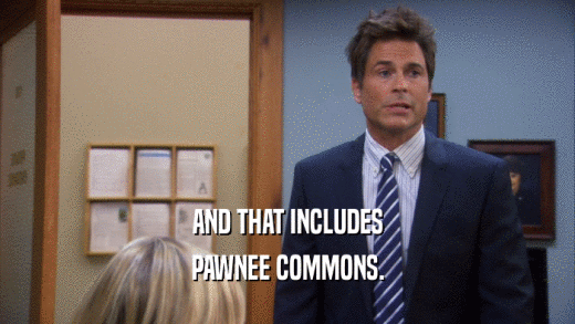 AND THAT INCLUDES PAWNEE COMMONS. 