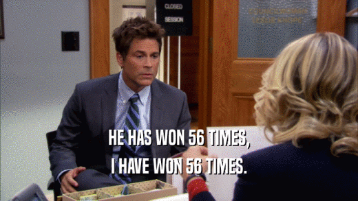 HE HAS WON 56 TIMES, I HAVE WON 56 TIMES. 