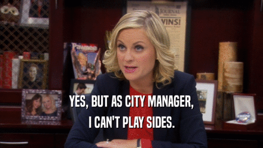 YES, BUT AS CITY MANAGER, I CAN'T PLAY SIDES. 