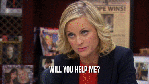 WILL YOU HELP ME?  