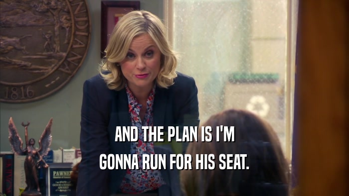 AND THE PLAN IS I'M
 GONNA RUN FOR HIS SEAT.
 