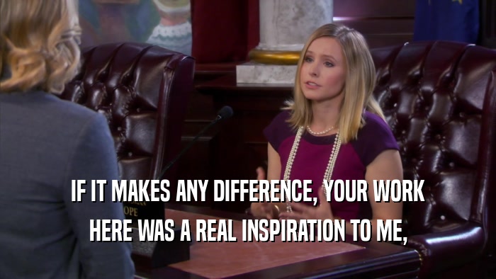 IF IT MAKES ANY DIFFERENCE, YOUR WORK HERE WAS A REAL INSPIRATION TO ME, 