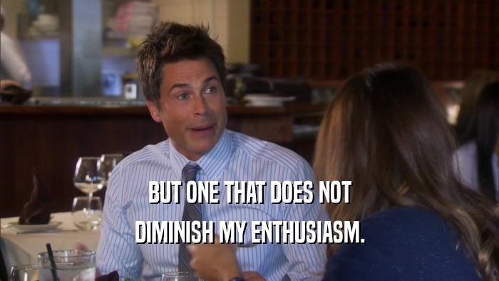 BUT ONE THAT DOES NOT DIMINISH MY ENTHUSIASM. 