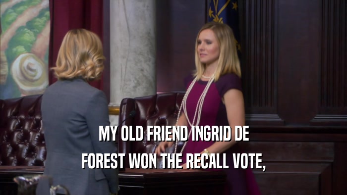 MY OLD FRIEND INGRID DE FOREST WON THE RECALL VOTE, 