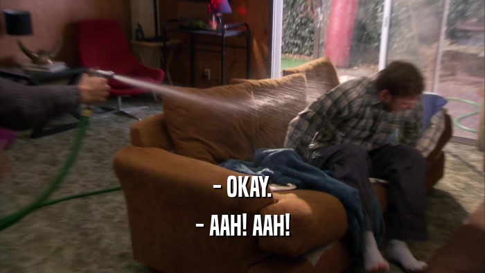 - OKAY. - AAH! AAH! 