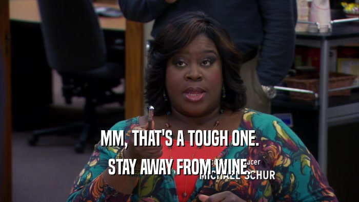 MM, THAT'S A TOUGH ONE. STAY AWAY FROM WINE. 