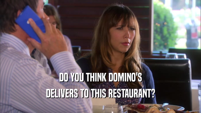 DO YOU THINK DOMINO'S DELIVERS TO THIS RESTAURANT? 